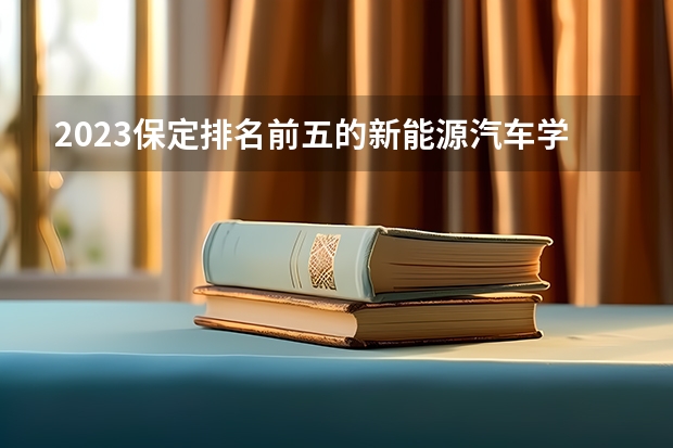 2023保定排名前五的新能源汽车学校名单