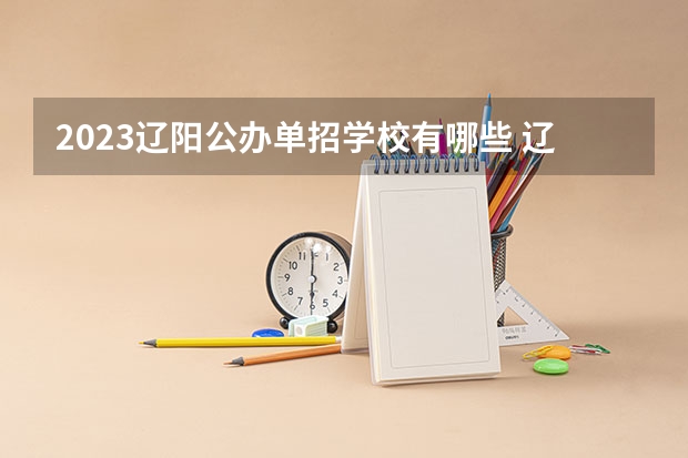 2023辽阳公办单招学校有哪些 辽阳公办单招学校名单一览表