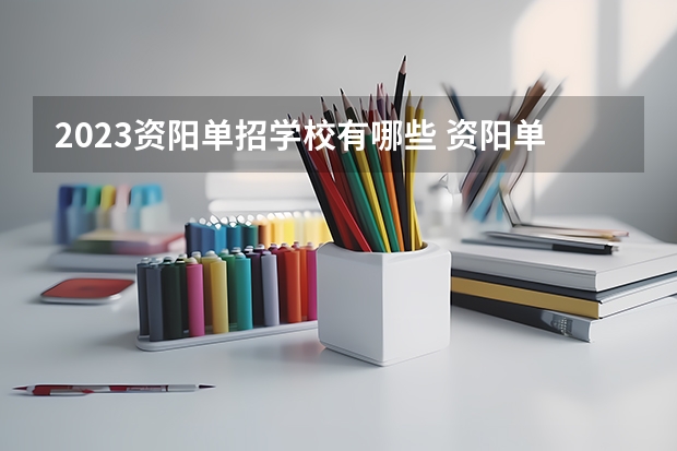 2023资阳单招学校有哪些 资阳单招学校名单一览表