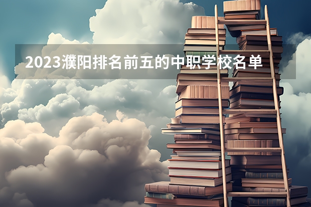 2023濮阳排名前五的中职学校名单