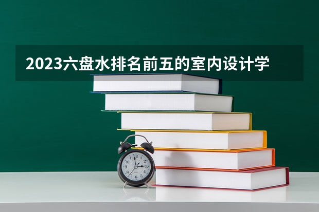 2023六盘水排名前五的室内设计学校名单