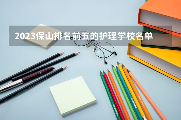2023保山排名前五的护理学校名单