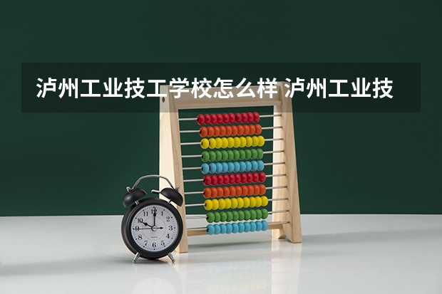 泸州工业技工学校怎么样 泸州工业技工学校开学时间
