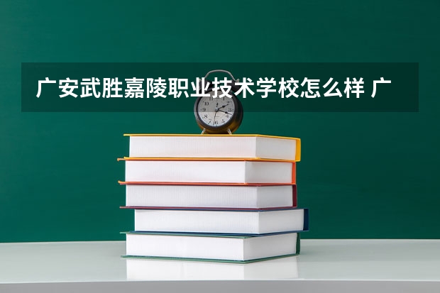 广安武胜嘉陵职业技术学校怎么样 广安武胜嘉陵职业技术学校开学时间