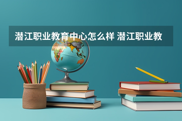 潜江职业教育中心怎么样 潜江职业教育中心开学时间