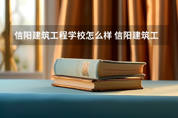信阳建筑工程学校怎么样 信阳建筑工程学校开学时间