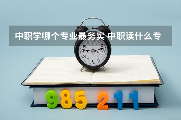 中职学哪个专业最务实 中职读什么专业好