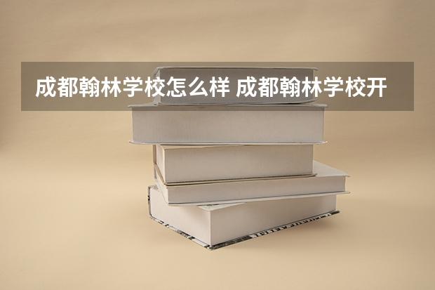 成都翰林学校怎么样 成都翰林学校开学时间