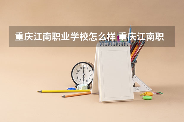 重庆江南职业学校怎么样 重庆江南职业学校开学时间