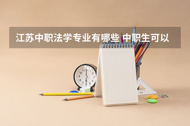江苏中职法学专业有哪些 中职生可以报什么专业好就业