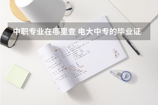 中职专业在哪里查 电大中专的毕业证在哪里查？