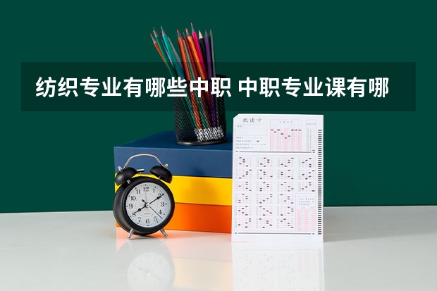 纺织专业有哪些中职 中职专业课有哪些？