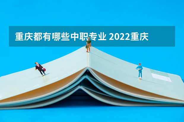 重庆都有哪些中职专业 2022重庆市开州区巨龙中等职业技术学校有什么专业
