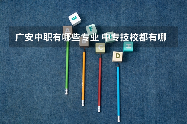 广安中职有哪些专业 中专技校都有哪些专业?
