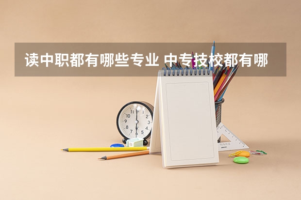 读中职都有哪些专业 中专技校都有哪些专业?