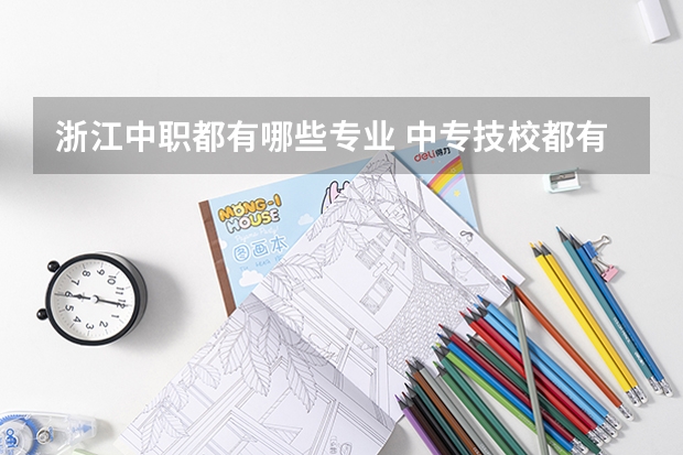浙江中职都有哪些专业 中专技校都有哪些专业?