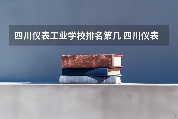 四川仪表工业学校排名第几 四川仪表工业学校学费多少