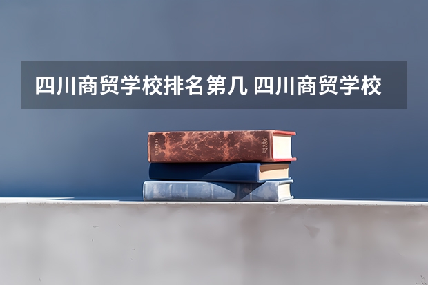 四川商贸学校排名第几 四川商贸学校学费多少
