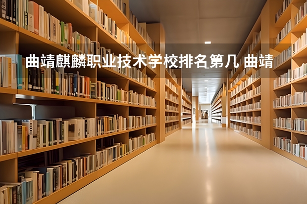 曲靖麒麟职业技术学校排名第几 曲靖麒麟职业技术学校学费多少