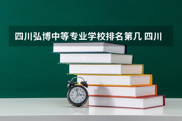 四川弘博中等专业学校排名第几 四川弘博中等专业学校学费多少