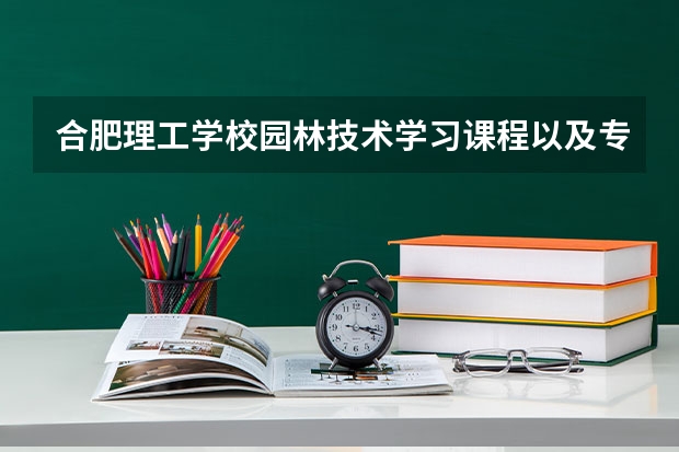 合肥理工学校园林技术学习课程以及专业能力有哪些