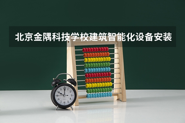 北京金隅科技学校建筑智能化设备安装与运维学习课程以及专业能力有哪些