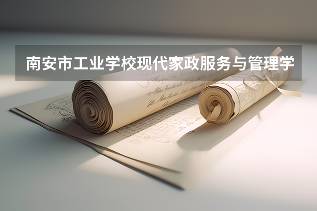南安市工业学校现代家政服务与管理学习课程以及专业能力有哪些