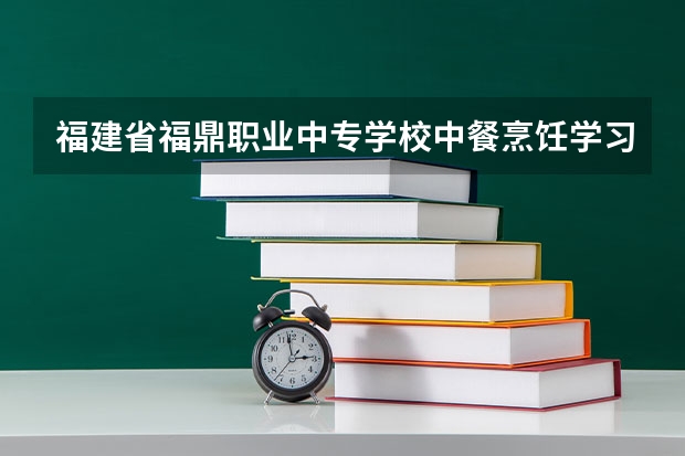 福建省福鼎职业中专学校中餐烹饪学习课程以及专业能力有哪些