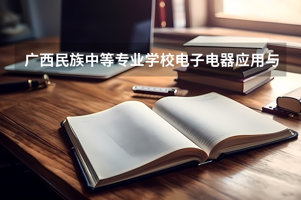 广西民族中等专业学校电子电器应用与维修学习课程以及专业能力有哪些
