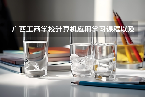 广西工商学校计算机应用学习课程以及专业能力有哪些