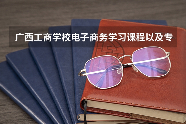 广西工商学校电子商务学习课程以及专业能力有哪些