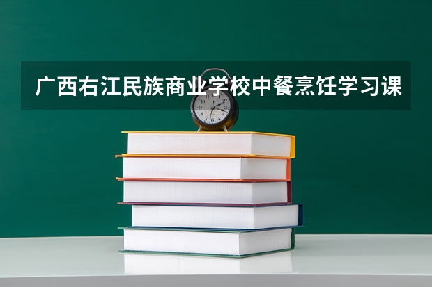 广西右江民族商业学校中餐烹饪学习课程以及专业能力有哪些