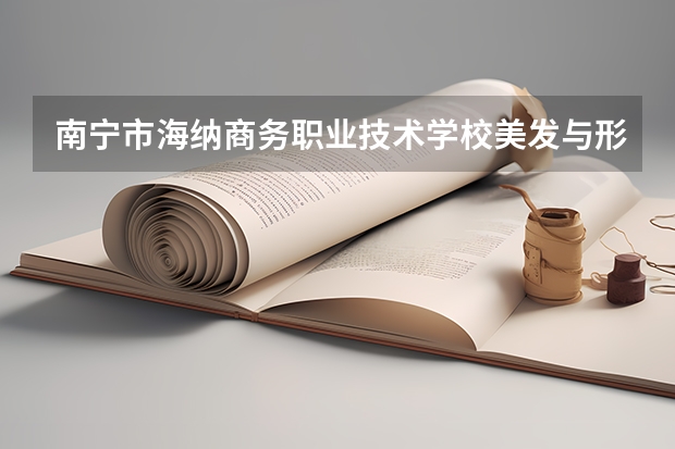 南宁市海纳商务职业技术学校美发与形象设计学习课程以及专业能力有哪些