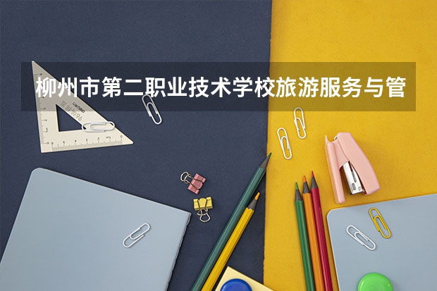 柳州市第二职业技术学校旅游服务与管理学习课程以及专业能力有哪些