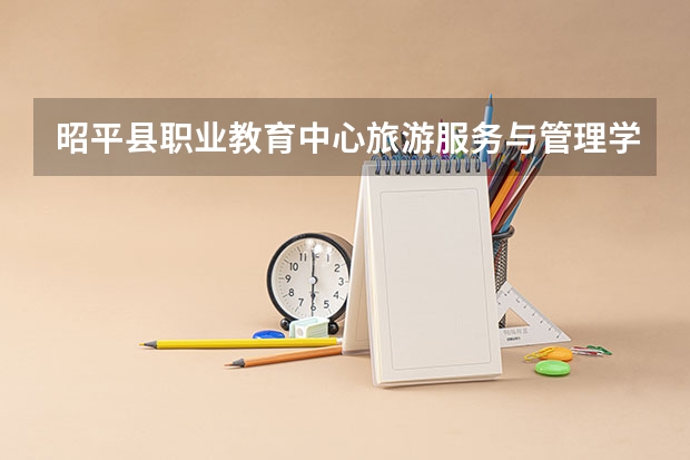 昭平县职业教育中心旅游服务与管理学习课程以及专业能力有哪些