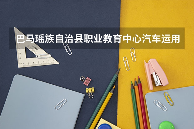 巴马瑶族自治县职业教育中心汽车运用与维修学习课程以及专业能力有哪些