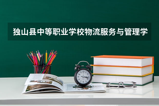 独山县中等职业学校物流服务与管理学习课程以及专业能力有哪些